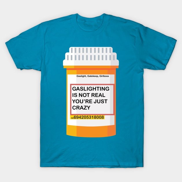 GASLIGHTING IS NOT REAL YOU’RE JUST CRAZY T-Shirt by remerasnerds
